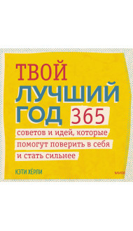 Твой лучший год. 365 советов и идей, которые помогут поверить в себя и стать сильнее