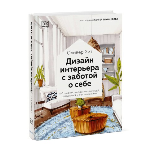 Дизайн интерьера с заботой о себе. 100 решений, подсказанных природой, для здоровой и счастливой жиз