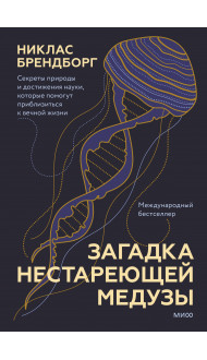 Загадка нестареющей медузы. Секреты природы и достижения науки, которые помогут приблизиться к вечной жизни