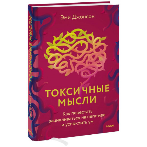 Токсичные мысли. Как перестать зацикливаться на негативе и успокоить ум