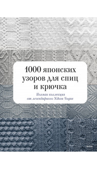 1000 японских узоров для спиц и крючка. Полная коллекция от легендарного Nihon Vogue