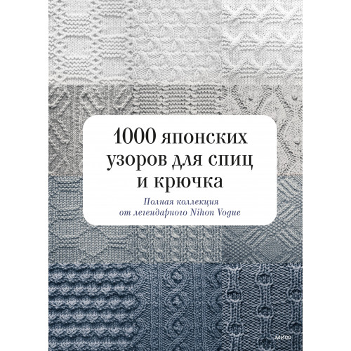 1000 японских узоров для спиц и крючка. Полная коллекция от легендарного Nihon Vogue