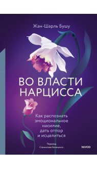 Во власти нарцисса. Как распознать эмоциональное насилие, дать отпор и исцелиться