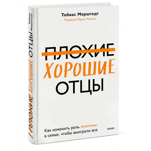 Плохие хорошие отцы. Как изменить роль мужчины в семье, чтобы выиграли все