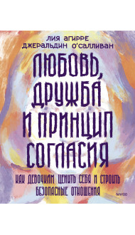 Любовь, дружба и принцип согласия. Как девочкам ценить себя и строить безопасные отношения