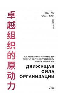 Движущая сила организации. Как восточная философия бизнеса помогает компаниям преодолевать кризисы и процветать