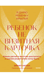 Ребенок не визитная карточка. Каких детей я мечтаю воспитать и каким родителем хочу быть. Покетбук