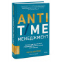 ANTI-TIME-менеджмент. Система для тех, кто хочет строить работу вокруг жизни, а не наоборот