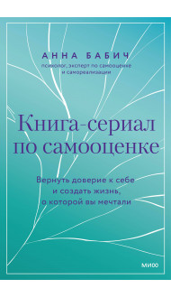 Книга-сериал по самооценке. Вернуть доверие к себе и создать жизнь, о которой вы мечтали