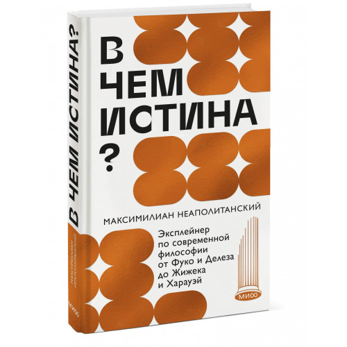 В чем истина? Эксплейнер по современной философии от Фуко и Делеза до Жижека и Харауэй