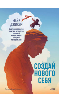 Создай нового себя. Система развития для тех, кто устал начинать новую жизнь каждый понедельник